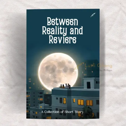 Between Reality and Reviere : A Collection of Short Story