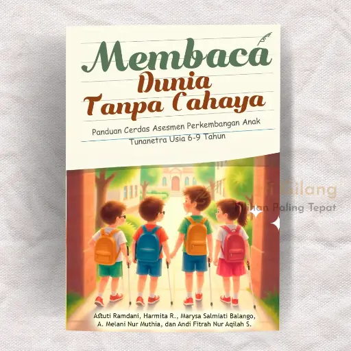 Membaca Dunia Tanpa Cahaya : Panduan Cerdas Asesmen Perkembangan Anak Tunanetra Usia 6-9 Tahun
