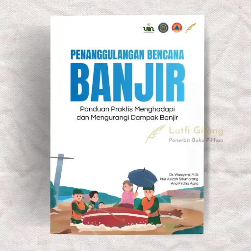 Penanggulangan Bencana Banjir : Panduan Praktis Menghadapi dan Mengurangi Dampak Banjir.